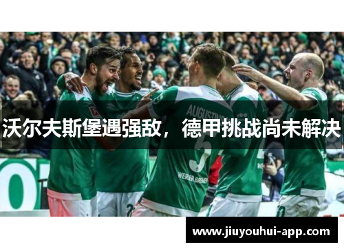 沃尔夫斯堡遇强敌，德甲挑战尚未解决