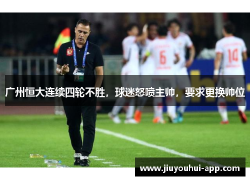 广州恒大连续四轮不胜，球迷怒喷主帅，要求更换帅位