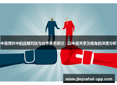 中美博弈中的战略对抗与合作关系探讨：以中美关系为视角的深度分析