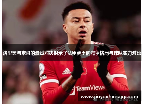 洛里奥与索肖的激烈对决揭示了法甲赛季的竞争格局与球队实力对比