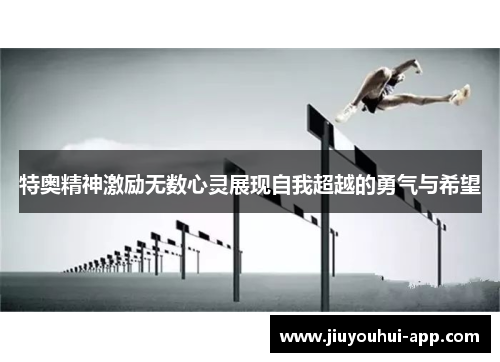 特奥精神激励无数心灵展现自我超越的勇气与希望